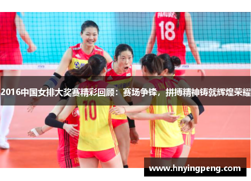 2016中国女排大奖赛精彩回顾：赛场争锋，拼搏精神铸就辉煌荣耀